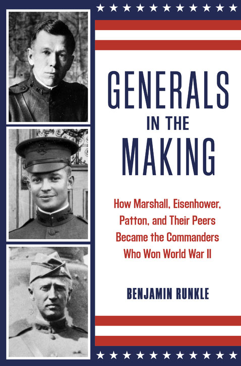 Benjamin Runkle, Generals in the Making: How Marshall, Eisenhower, Patton, and Their Peers Became the Commanders Who Won World War II