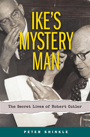 Peter Shinkle, Ike's Mystery Man: The Secret Lives of Robert Cutler