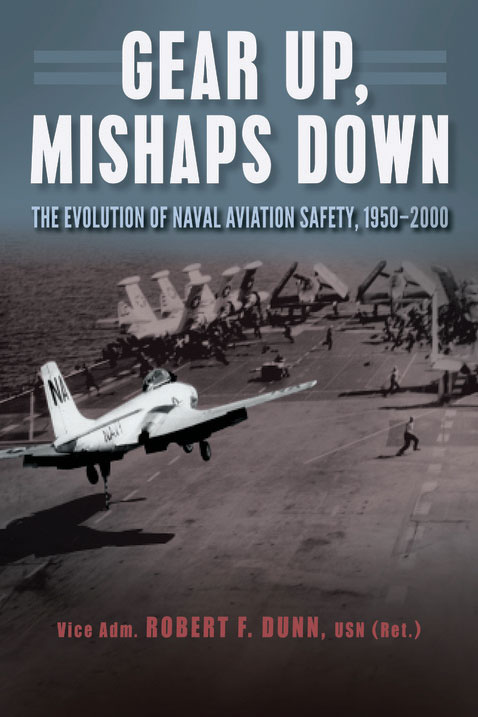 Vice Admiral Robert Dunn, USN (Retired): Gear Up, Mishaps Down, The Evolution of Naval Aviation Safety, 1950-2000