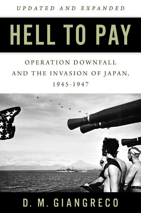 D.M. Giangreco, Hell to Pay: Operation DOWNFALL and the Invasion of Japan, 1945-1947