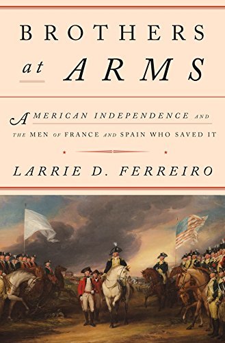 Larrie Ferreiro, Brothers at Arms: American Independence and the Men of France and Spain Who Saved It