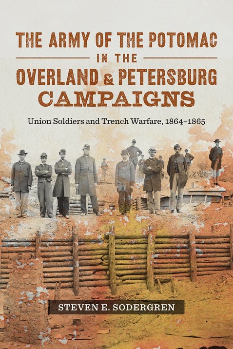 Steven Sodergren, The Army of the Potomac in the Overland and Petersburg Campaigns: Union Soldiers and Trench Warfare, 1864-1865