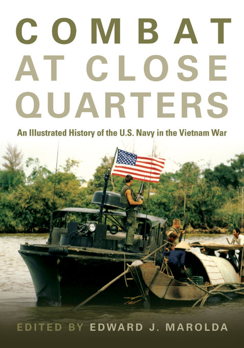 Dr. Edward J. Marolda, Combat at Close Quarters: An Illustrated history of the U.S. Navy in the Vietnam War