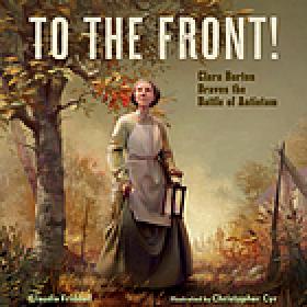 To the Front! Clara Barton Braves the Battle of Antietam