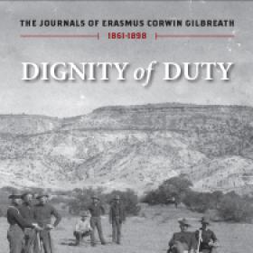 Dignity of Duty: The Journals of Erasmus Corwin Gilbreath, 1861-1898, Edited by Susan Gilbreath Lane with an Introduction by Carlo D'Este